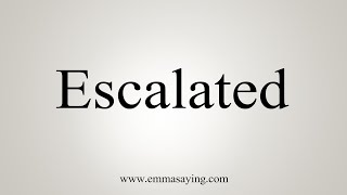 How To Say Escalated [upl. by Nasaj]