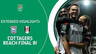 COTTAGERS REACH FINAL 8  Ipswich Town v Fulham Carabao Cup extended highlights [upl. by Etnomal]