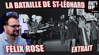 La BATAILLE de STLÉONARD  Félix Rose  Whats Up Podcast Extrait [upl. by Asseralc]