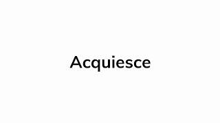 How to pronounce acquiesce [upl. by Kunkle]