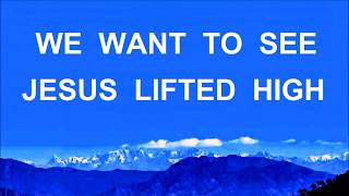 We Want To See Jesus Lifted High Lyrics [upl. by Akeret]