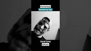 Portishead  Wandering Star  Vocal Cover 19 Impression  6iXstar [upl. by Blinnie690]