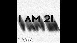 I am 21 Taaka [upl. by Demeter]