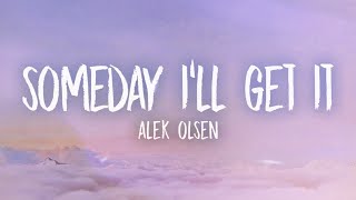 Alek Olsen  someday ill get it Lyrics [upl. by Shultz648]