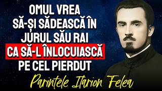 Omul vrea săși sădească în jurul său rai ca săl înlocuiască pe cel pierdut  Pr Ilarion Felea [upl. by Anaeli]