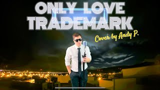 Only Love  Trademark Cover by Andy P [upl. by Adnorahs]