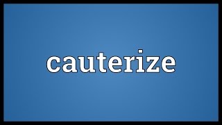 Cauterize Meaning [upl. by Ajat871]