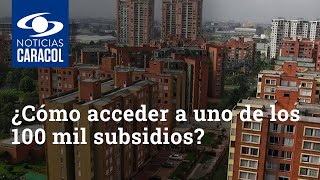 ¿Cómo acceder a uno de los 100 mil subsidios del Gobierno Nacional para compra de vivienda [upl. by Clayberg]