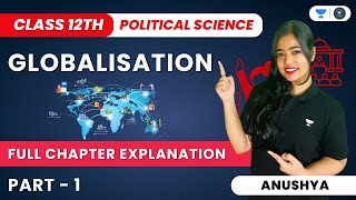 Globalisation  Full Chapter Explanation  Part 1  Class 12 Political Science  Anushya [upl. by Imehon]