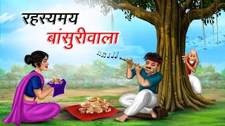 रहस्यमय बांसुरीवाला  RAHASYAMAY BANSURIWALA  HINDI KAHANIYA  HINDI STORIES [upl. by Eicul956]