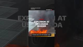 Explosion at USCanada Border [upl. by Inaniel]