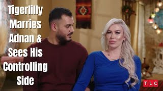 Tigerlilly Marries Adnan The FIRST Day She Meets Him amp Discovers His TOXIC Side 90 Day Fiance [upl. by Nolahs]