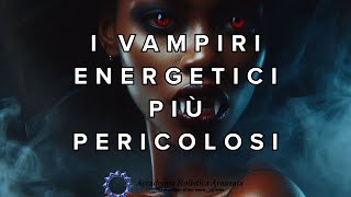 I vampiri energetici più pericolosi [upl. by Stevena]