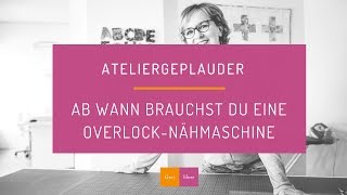 Wann brauche ich eine OverlockNähmaschine  Ateliergeplauder [upl. by Nrevel]