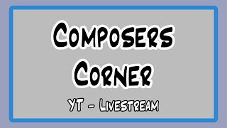 Composers Corner  YT LIVESTREAM [upl. by Alleinad]