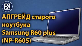 Апгрейд ноутбука Samsung R60 Plus NPR60S [upl. by Yenahs]