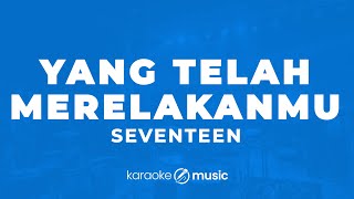 Yang Telah Merelakanmu  Seventeen KARAOKE VERSION [upl. by Eceinal657]