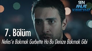 Nefese bakmak gurbetten dönüp ha bu denize bakmak gibi  Sen Anlat Karadeniz 7 Bölüm [upl. by Jakoba]