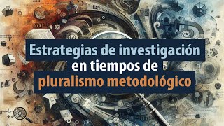 Estrategias de investigación en tiempos de pluralismo metodológico [upl. by Normand]