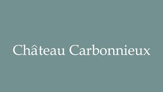 How to Pronounce Château Carbonnieux Correctly in French [upl. by Barbuto851]