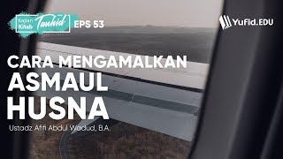 Cara Mengamalkan Asmaul Husna Kitab Tauhid Eps 53 bab 51  Ustadz Afifi Abdul Wadud [upl. by Woolley904]