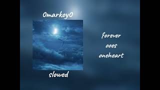 forever  ooes oneheart slowed  0markoy0 [upl. by Asoj]