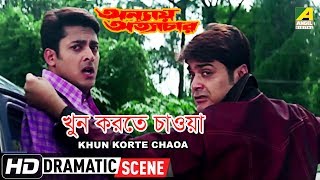 Khun Korte Chaoa  Dramatic Scene  Prosenjit Chatterjee  Jisshu Sengupta [upl. by Pugh]