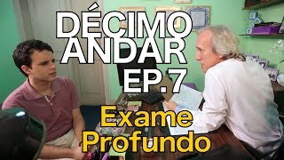 DÉCIMO ANDAR 7 Exame Profundo [upl. by Sessylu11]