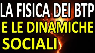 LA FISICA DEI BTP e le dinamiche sociali  Analisi e valutazione sulla base di esperienze dirette [upl. by Arela]