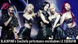 BLACKPINKs Epic Coachella Performance Steals the Spotlight from LE SSERAFIM Coachella 2023 vs 2024 [upl. by Ellegna222]