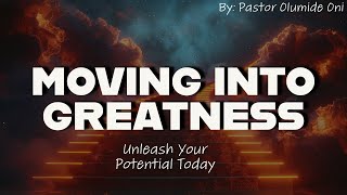 Moving Into Greatness  Pastor Olumide Oni [upl. by Engelhart]