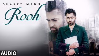 Rooh Sharry Mann Full Audio Song Mista Baaz  Ravi Raj  Latest Punjabi Songs 2018 [upl. by Naivaf]