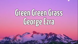 Green Green Grass Lyrics  George Ezra [upl. by Ainala628]