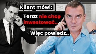 KLIENT MÓWI Teraz nie chcę inwestować więc TY POWIEDZ [upl. by Marius614]