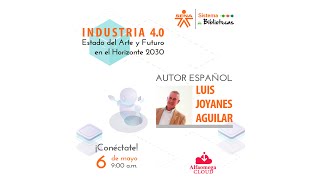 INDUSTRIA 40 Estado del Arte y Futuro en el Horizonte 2030 Luis Joyanes Aguilar [upl. by Acirrej439]