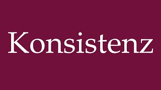 How to Pronounce Konsistenz Consistency Correctly in German [upl. by Lissi]