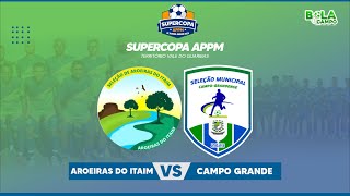 AROEIRAS DO ITAIM X CAMPO GRANDE  SUPERCOPA APPM 2023 [upl. by Rosane130]