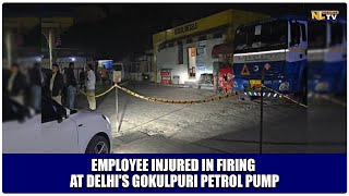 EMPLOYEE INJURED IN FIRING AT DELHIS GOKULPURI PETROL PUMP [upl. by Aicnom]