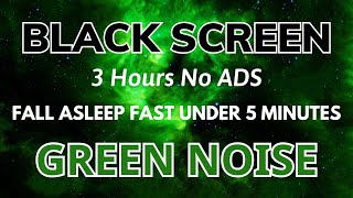 Green Noise Black Screen  Fall Asleep In Under 5 Minutes  Relax Sound In 3 Hours No ADS [upl. by Ilzel]