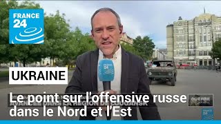 Ukraine  le point sur loffensive russe dans le Nord et lEst du pays • FRANCE 24 [upl. by Tarrance399]