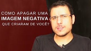 COMO APAGAR UMA IMAGEM NEGATIVA QUE CRIARAM DE VOCÃŠ  PERSUASÃƒO  THIAGO BURIGATTO [upl. by Uta]