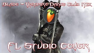 Blade  Vampire Dance Club Theme Mix  FL Studio Cover [upl. by Orenid934]