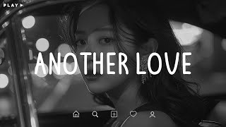 Another Love 🎵 The Pain Of Losing You Is A Wound I’ll Carry Forever 💔 Sad Songs Playlist [upl. by Naes]