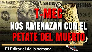 El Editorial de la semana quotTMEC nos amenazan con el PETATE DEL MUERTOquot [upl. by Oirromed751]