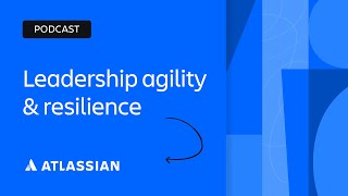 Leadership Agility and Resilience  Scaling Enterprise Agility  Atlassian [upl. by Atiram227]