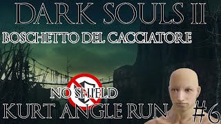 6 Boschetto Del Cacciatore 💣💣Run No Shield Kurt Angle💣💣 DARKSOULS2 [upl. by Nwahsad442]