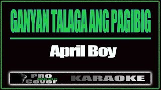 Ganyan Talaga Ang Pagibig  APRIL BOY KARAOKE [upl. by Karl]