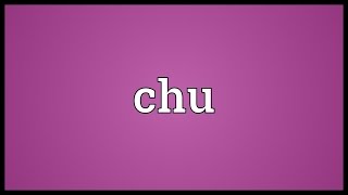 Chu Meaning [upl. by Ellednahc63]