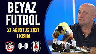 Beyaz Futbol 21 Ağustos 2021 1Kısım  Gaziantep FK 00 Beşiktaş maçı [upl. by Tolliver]