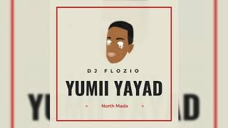 DJ Flozio  Yumii Yayad North Mada [upl. by Aisemaj]